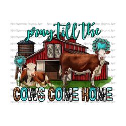 pray till the cows come home western png sublimation design download, christian png, pray png, western cow png, sublimate designs download