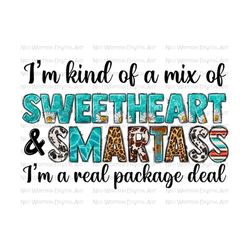 i'm kind of a mix of sweetheart smartass i'm a real package deal png, western smartass png, sublimate designs download