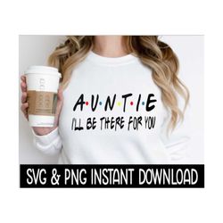 auntie i'll be there for you png, funny wine quote, svg, svg files instant download, cricut cut files, silhouette cut fi