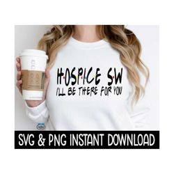 hospice sw i'll be there for you, funny wine quote, svg, svg files instant download, cricut cut files, silhouette cut fi