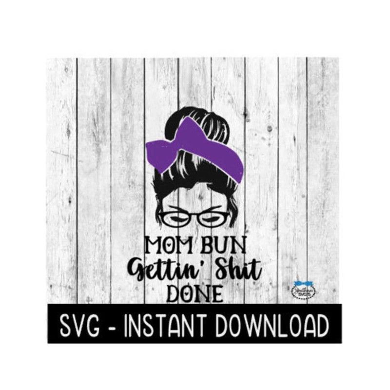 MR-4112023102836-mom-bun-getting-shit-done-bun-svg-messy-bun-mama-svg-svg-image-1.jpg