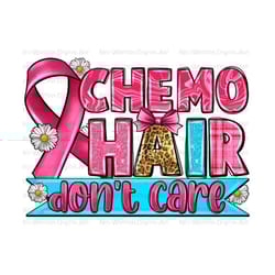 chemo hair don't care png sublimation design download, breast cancer png, cancer awareness png, cancer ribbon png,sublimate designs download