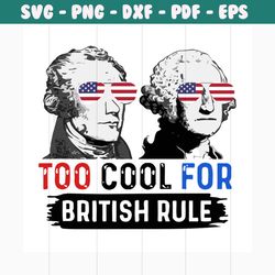 too cool for british rule svg, independence day svg, 4th of july svg, too cool svg, british rule svg, patriotic svg, ame