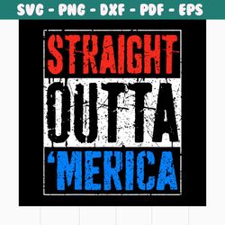 straight outta merica svg, independence day svg, 4th of july svg, straight outta svg, merica svg, patriotic svg, america