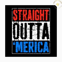 straight outta merica svg, independence day svg, 4th of july svg, straight outta svg, merica svg, patriotic svg, america