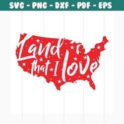 land that i love svg, independence day svg, 4th of july svg, land svg, love svg, patriotic svg, america flag, independen