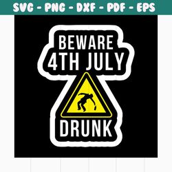 beware 4th july drunk svg, independence day svg, 4th of july svg, beware 4th july svg, drunk svg, warning svg, patriotic