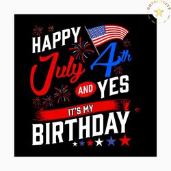 happy 4th july and yes its my birthday svg, independence day svg, birthday svg, 4th of july svg, patriotic svg, america