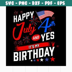 happy 4th july and yes its my birthday svg, independence day svg, birthday svg, 4th of july svg, patriotic svg, america