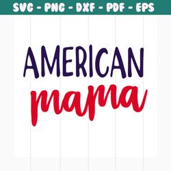 american mama svg, independence day svg, 4th of july svg, mama svg, mam life, love mama, patriotic svg, america flag, in