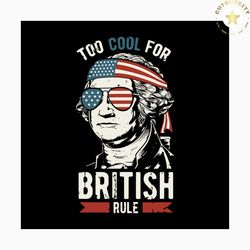 too cool for british rule svg, independence day svg, 4th of july svg, british svg, british rule svg, america man svg, pa