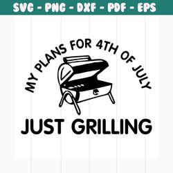 my plans for 4th of july just grilling svg, independence day svg, 4th of july svg, plans for 4th svg, just grilling svg,