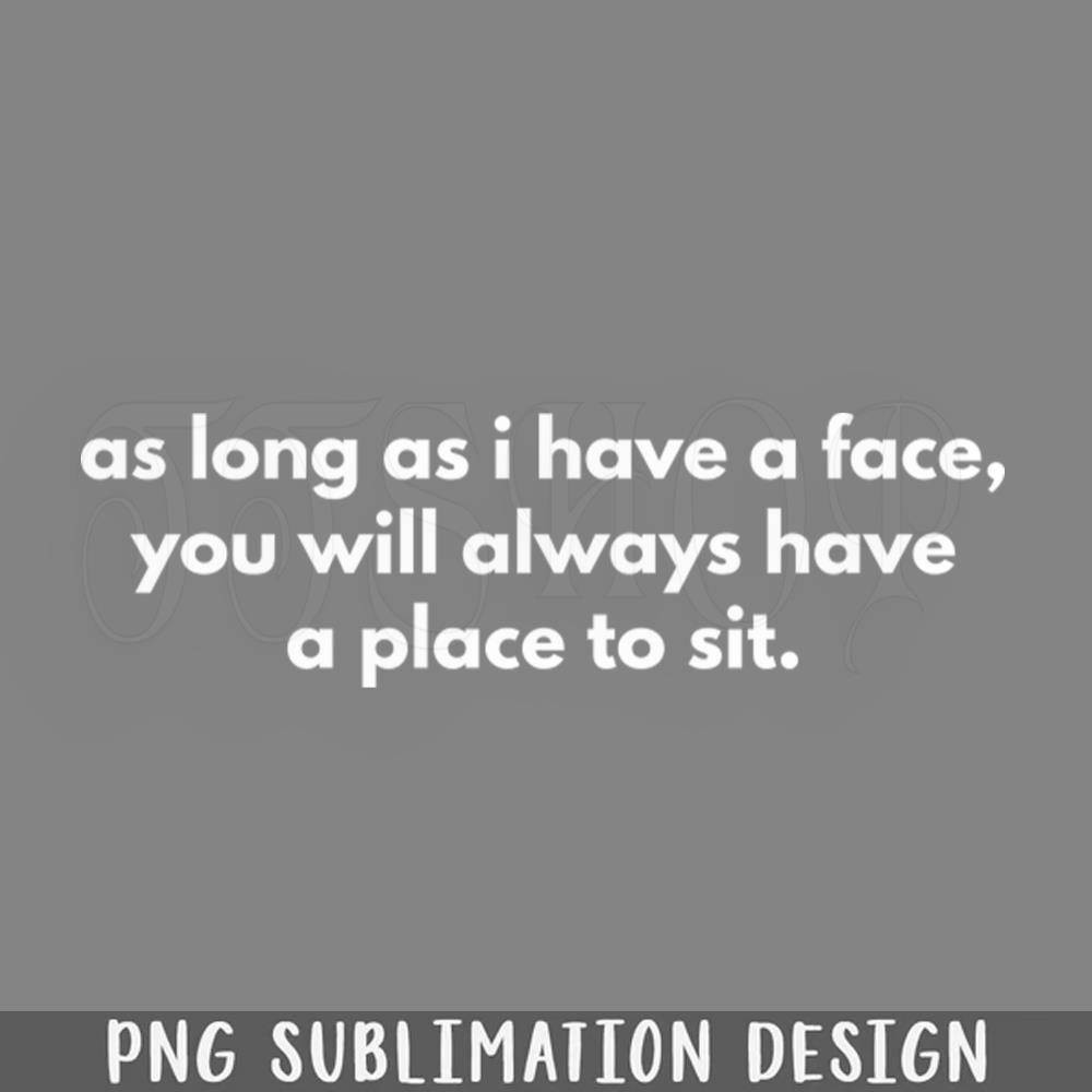 DMAA696-As Long As I Have A Face You Will A PNG Download.jpg