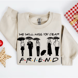 we will miss you dear friend sweatshirt, rip matthew perry, friends hoodie, rip chandler bing shirt, memory of chandler