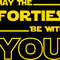 may the forties be with you.jpg