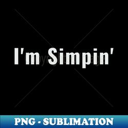 Im Simpin Funny Boyfriend Simping - PNG Transparent Digital Download File for Sublimation - Perfect for Sublimation Mastery