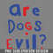DMEE223-Funny Question Are Dogs Evil raphic PNG Download.jpg