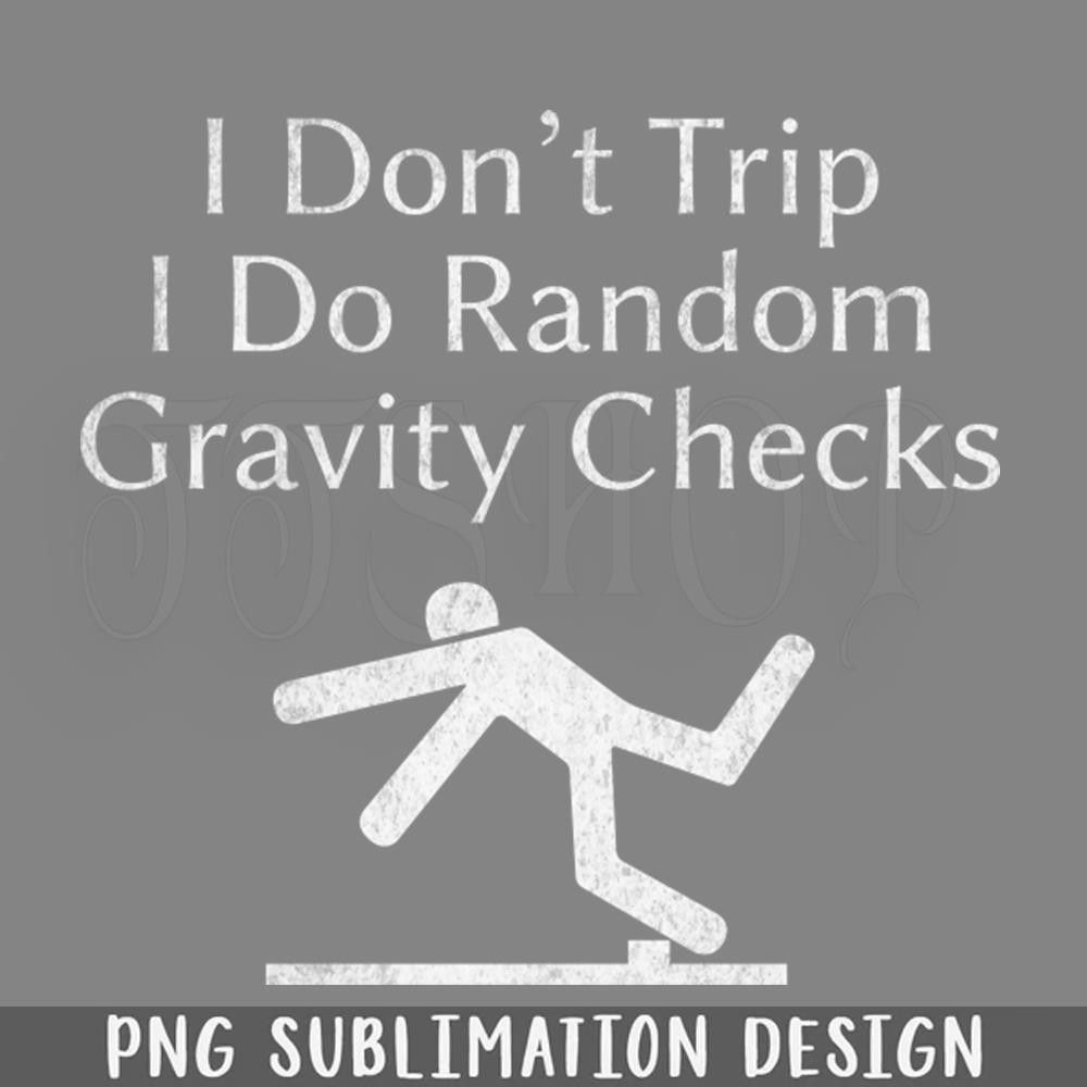 DMEE285-Funny Sayings I Dont Trip I Do Random ravity Checks Cool PNG Download.jpg