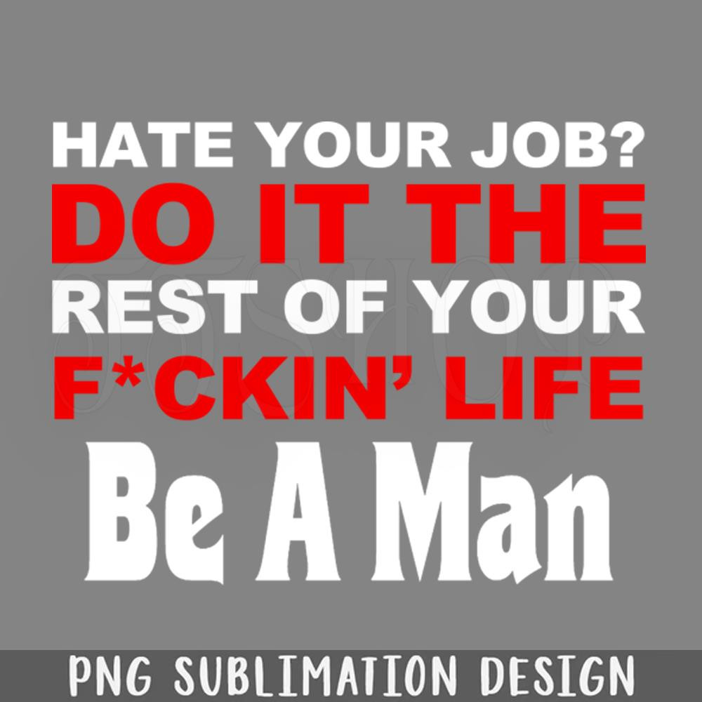 DMEE486-Hate your job do it the rest of your life be a man PNG Download.jpg