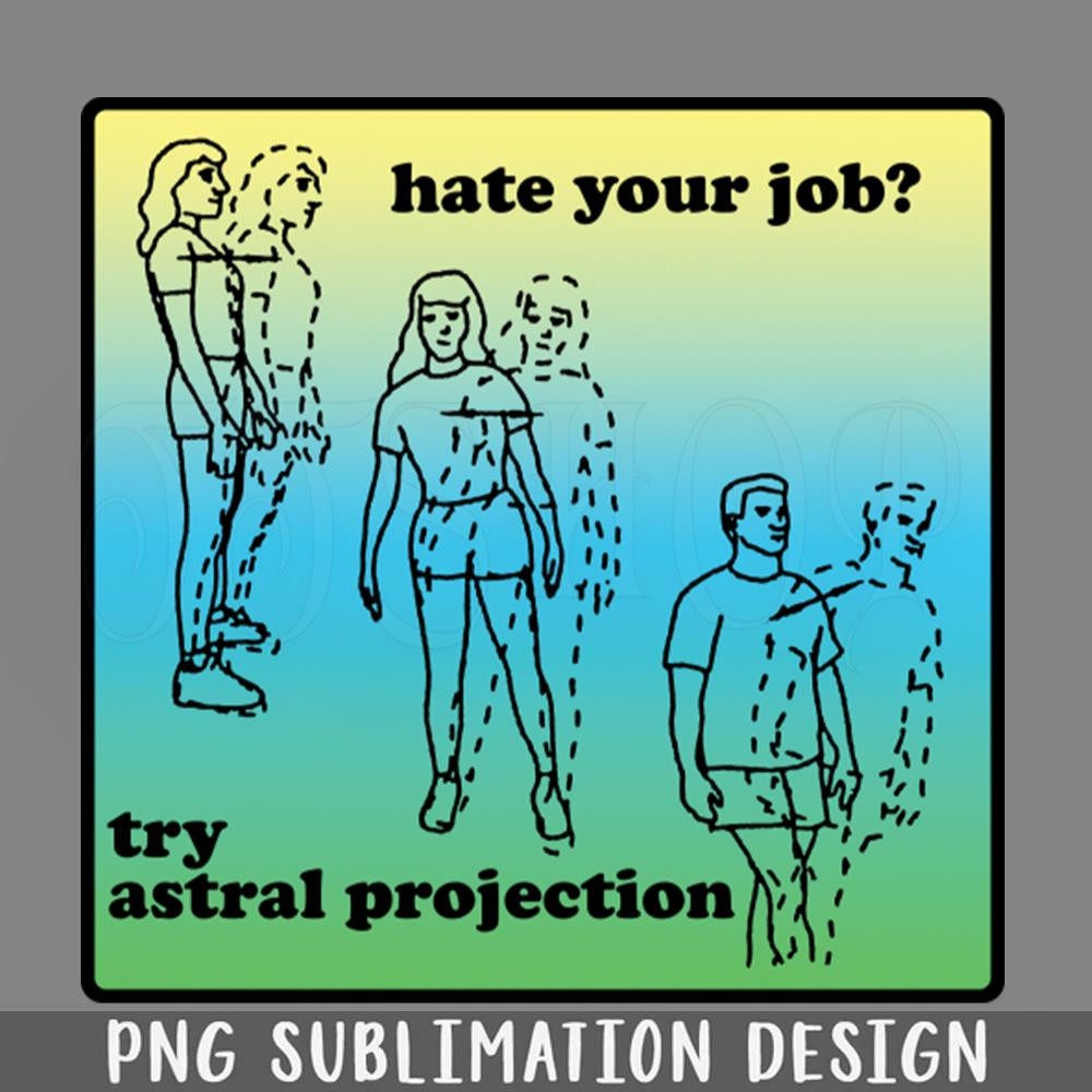 DMEE487-Hate Your Job Try Astral rojection PNG Download.jpg