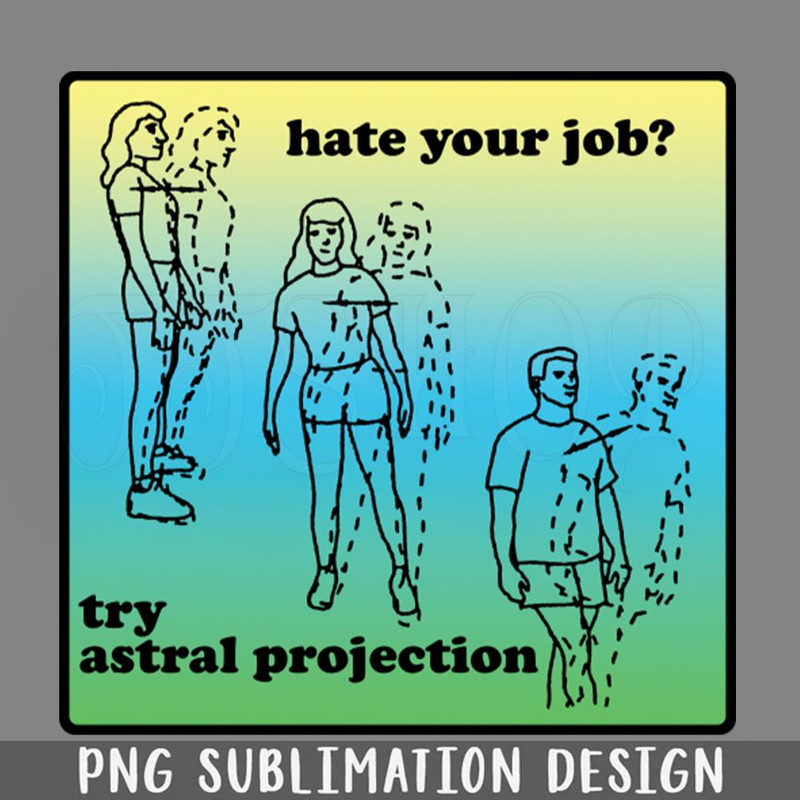 DMEE487-Hate Your Job Try Astral rojection PNG Download.jpg
