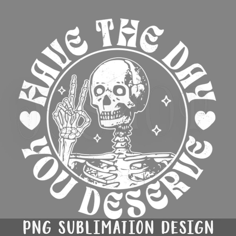 DMEE497-Have The Day You Deserve eace Sign Skeleton Motivational PNG Download.jpg