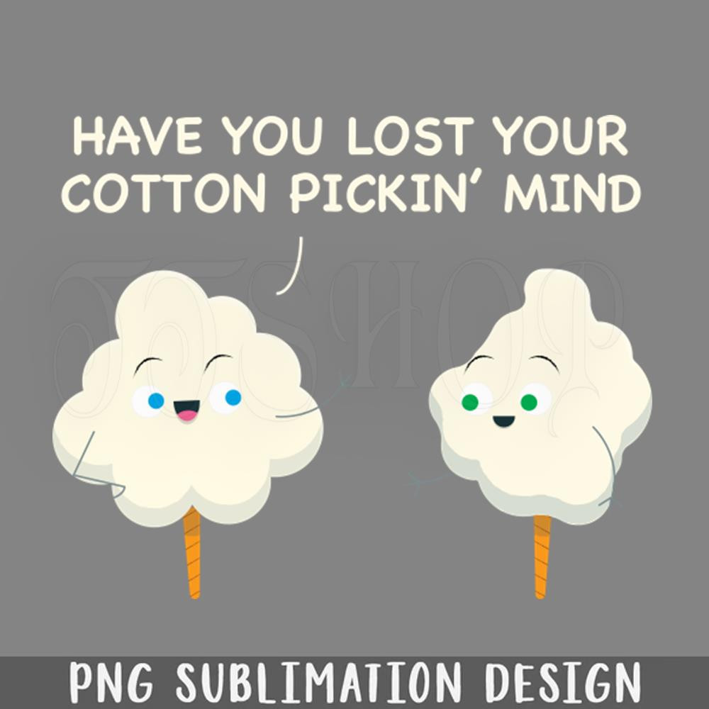 DMEE501-Have You Lost Your Cotton ickin Mind Southern Roots Funny PNG Download.jpg