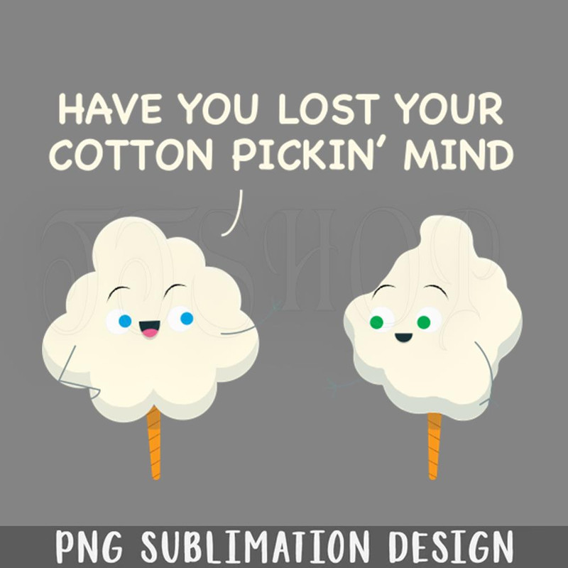 DMEE501-Have You Lost Your Cotton ickin Mind Southern Roots Funny PNG Download.jpg