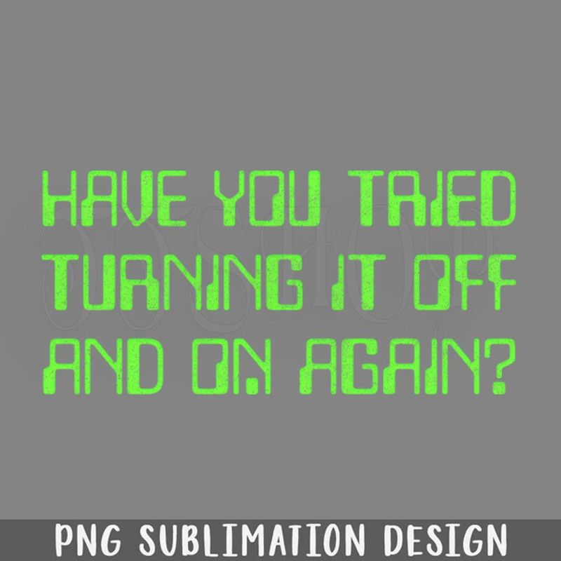 DMEE504-Have You Tried Turning It Off And On Again PNG Download.jpg