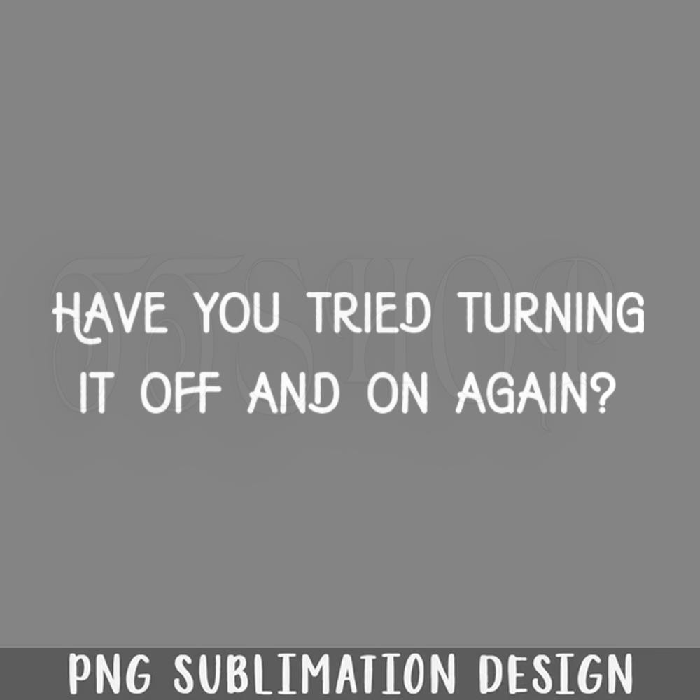 DMEE505-Have you tried turning it off and on sarcastic PNG Download.jpg