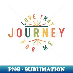 Love That Journey For Me Alexis Rose - Unique Sublimation PNG Download - Perfect for Sublimation Art