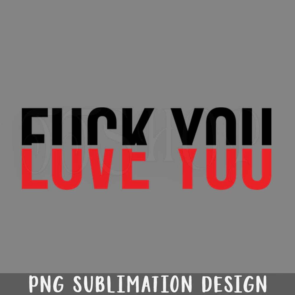 DMEE105-Fuck You Love You PNG Download.jpg