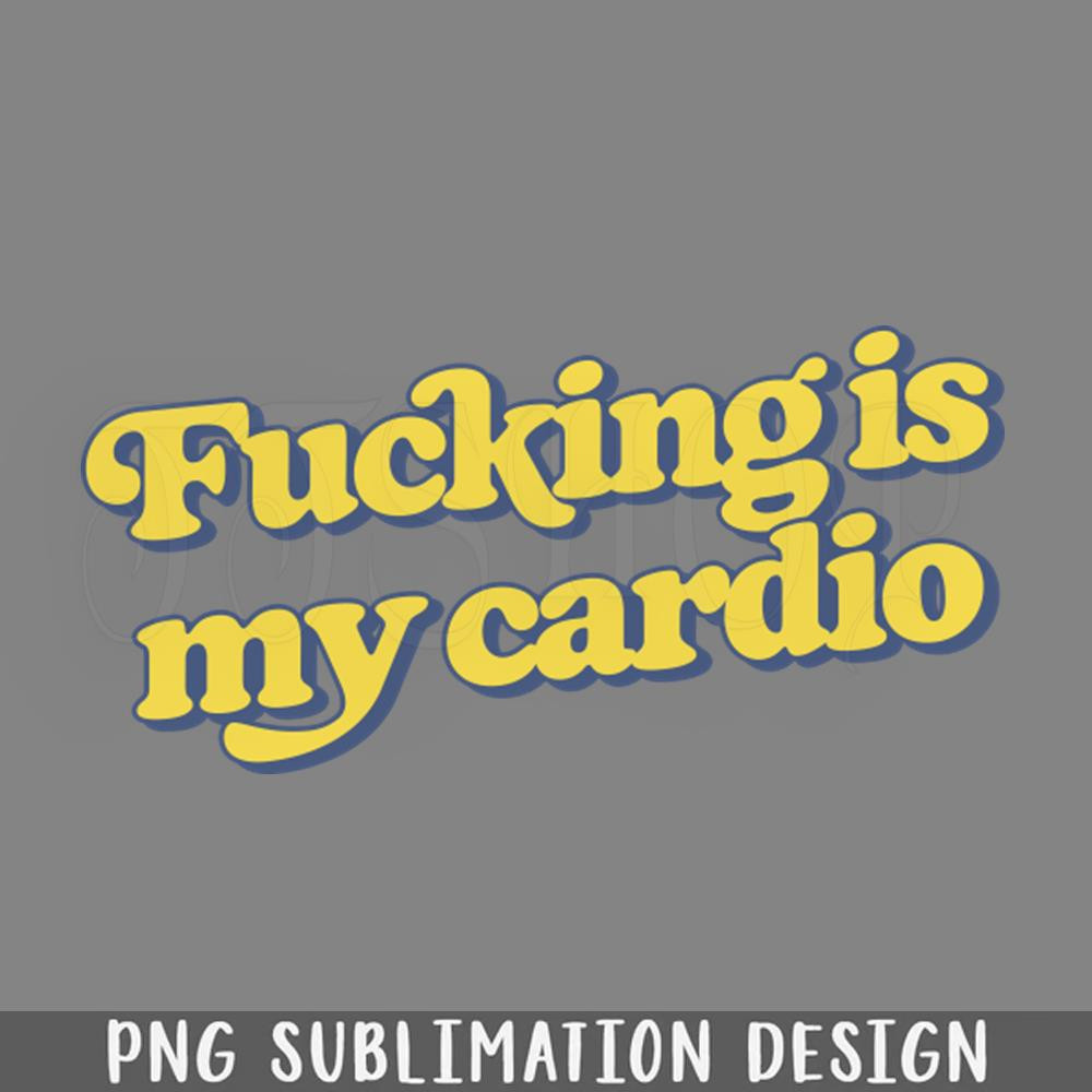 DMEE112-Fucking Is My Cardio PNG Download.jpg