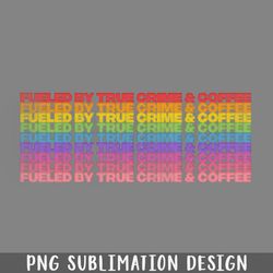 fueled by true crime coffee png download