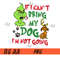 If-I-Can't-Bring-my-Dog-I'm-not-Going-PNG-,-Grinch-Dog-Lover-PNG.jpg