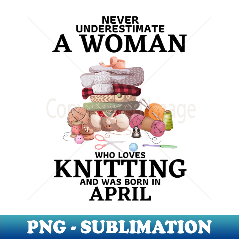 NT-20231104-19666_Never Underestimate A Woman Who Loves Knitting And Was Born In April 6824.jpg