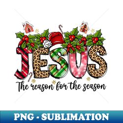Jesus The Reason For The Season Faith Christmas Merry Christmas - Elegant Sublimation PNG Download - Perfect for Sublimation Art