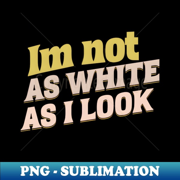 YO-20231104-13353_Im Not As White As I Look Proud Native American Heritage Cultural Pride 7564.jpg