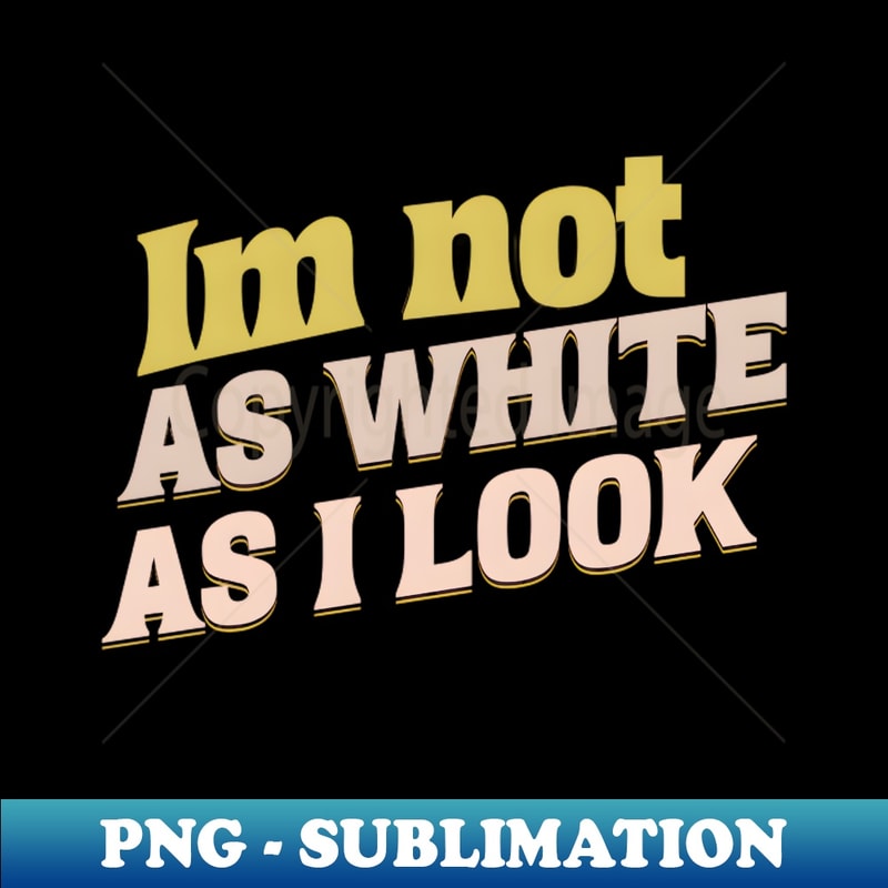 YO-20231104-13353_Im Not As White As I Look Proud Native American Heritage Cultural Pride 7564.jpg