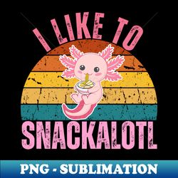 I like to snackalotl funny axolotl and snacks lover - Instant Sublimation Digital Download - Instantly Transform Your Sublimation Projects