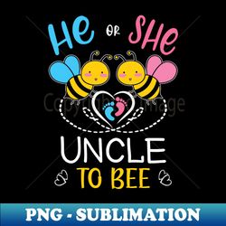 Gender Reveal He Or She Uncle To Bee Matching Family Baby Party - Premium Sublimation Digital Download - Perfect for Personalization