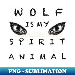 Wolf is my spirit animal - Instant PNG Sublimation Download - Instantly Transform Your Sublimation Projects