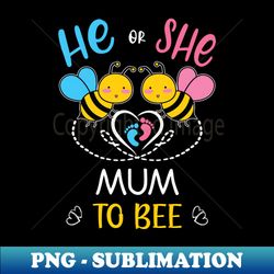 Gender Reveal He Or She Mum To Bee Matching Family Baby Party - PNG Transparent Sublimation File - Create with Confidence