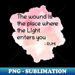 Rumi Quote The wound is the place where the Light enters you - Digital Sublimation Download File - Perfect for Sublimation Mastery
