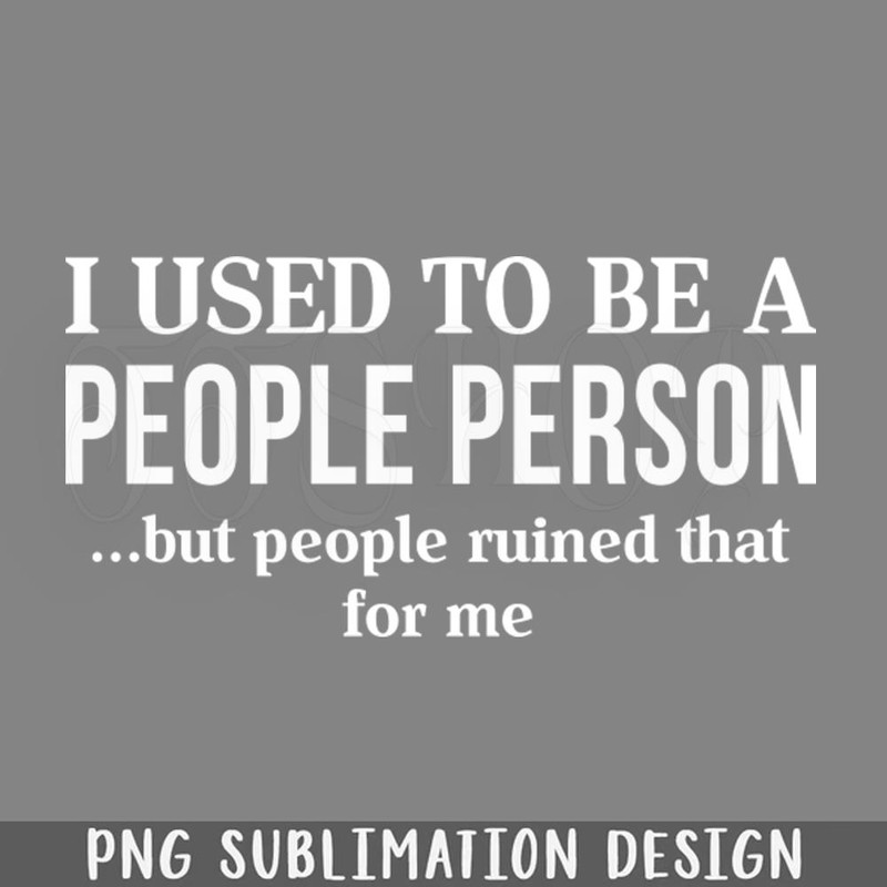 DMF334-I Used To Be A eople erson Funny T Shirts Sayings Funny T Shirts For Women SarcasticT Shirts PNG Download.jpg