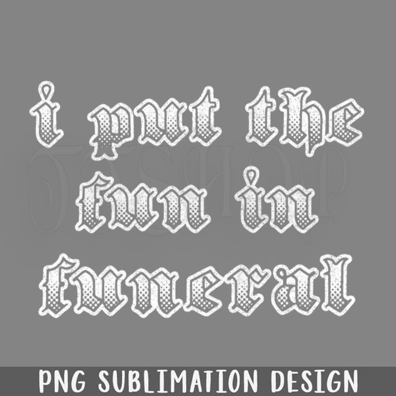 DMF342-I ut The Fun In Funeral Humorous Slogan Design PNG Download.jpg