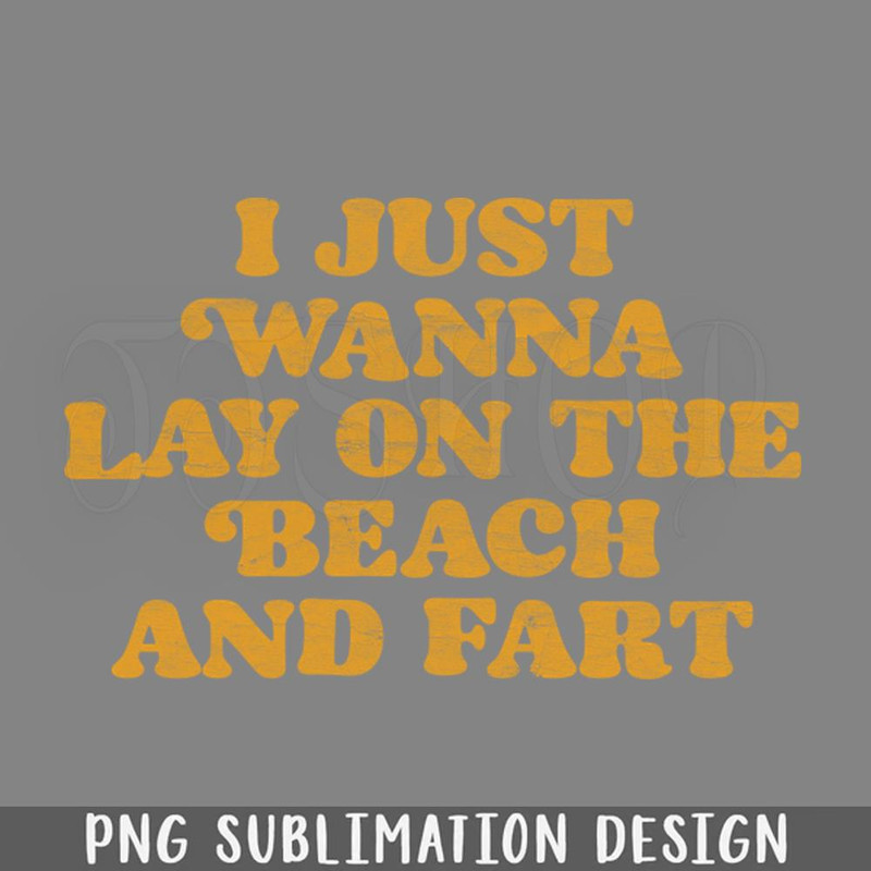 DMF127-I Just Wanna Lay On The Beach And Fart PNG Download.jpg