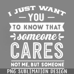 i just want you to know that smeone cares ot me but someone sarcastic funny ift png download