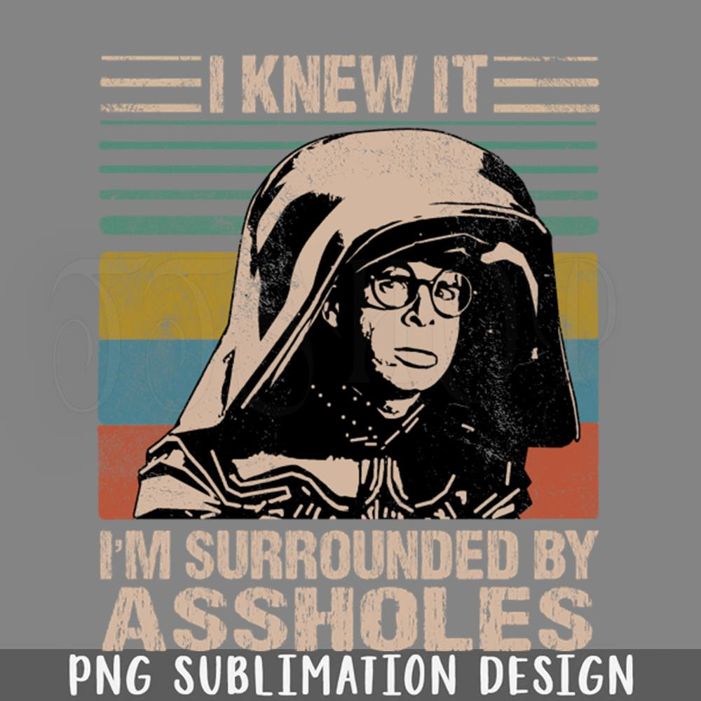 DMF134-I Knew It Im Surrounded By Assholes PNG Download.jpg