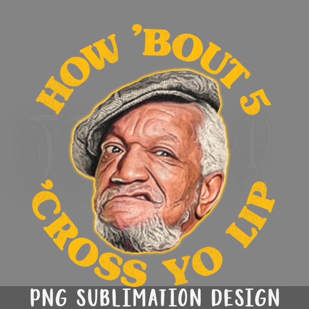 DMEE856-How Bout 5 Cross Yo Lip Fred Sanford Quote PNG Download.jpg